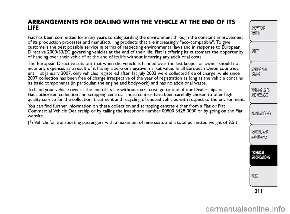 FIAT QUBO 2010 1.G Owners Manual ARRANGEMENTS FOR DEALING WITH THE VEHICLE AT THE END OF ITS
LIFE
Fiat has been committed for many years to safeguarding the environment through the constant improvement
of its production processes and