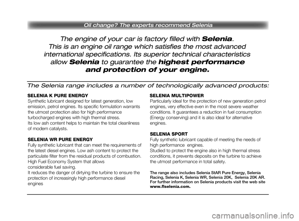 FIAT QUBO 2010 1.G Owners Manual Pagine_ITA.indd418-05-200511:54:19
The engine of your car is factory filled with Selenia. 
Oil change? The experts recommend Selenia
This is an engine oil range which satisfies the most advanced
inter
