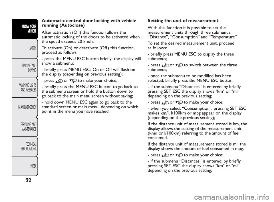 FIAT QUBO 2010 1.G Owners Manual Automatic central door locking with vehicle
running (Autoclose)
After activation (On) this function allows the
automatic locking of the doors to be activated when
the speed exceeds 20 km/h.
To activat FIAT QUBO 2010 1.G Owners Manual Automatic central door locking with vehicle
running (Autoclose)
After activation (On) this function allows the
automatic locking of the doors to be activated when
the speed exceeds 20 km/h.
To activat