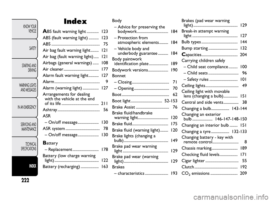 FIAT QUBO 2010 1.G Owners Manual Index
ABS fault warning light ............ 123
ABS (fault warning light) .......... 123
ABS ................................................ 75
Air bag fault warning light ........ 121
Air bag (fault 