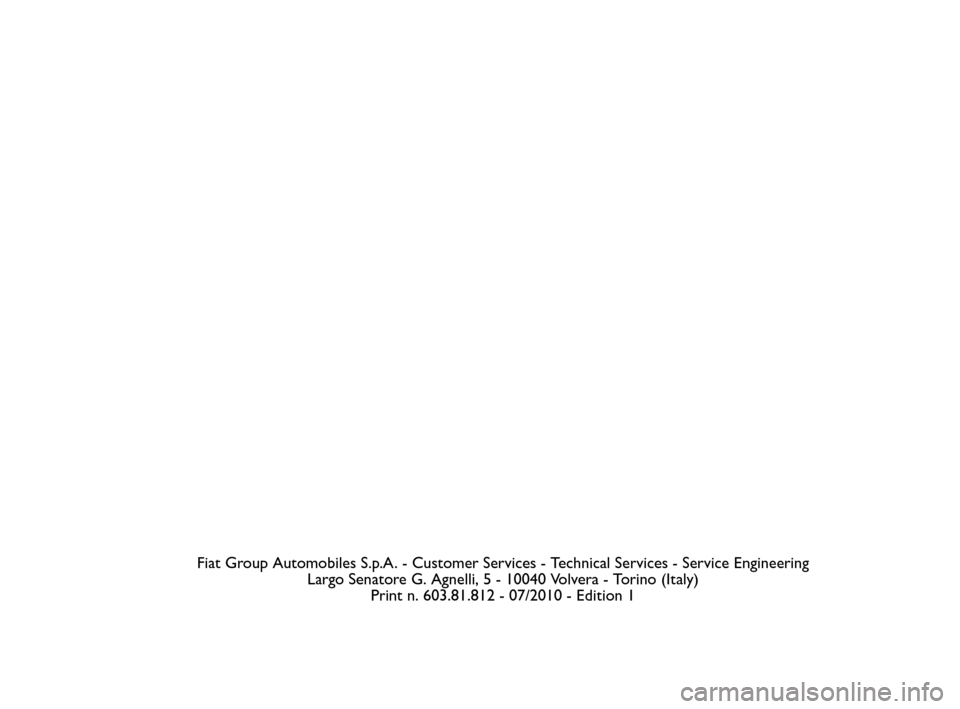 FIAT QUBO 2010 1.G Owners Manual Fiat Group Automobiles S.p.A. - Customer Services - Technical Services - Service Engineering
Largo Senatore G. Agnelli, 5 - 10040 Volvera - Torino (Italy)
Print n. 603.81.812 - 07/2010 - Edition 1 FIAT QUBO 2010 1.G Owners Manual Fiat Group Automobiles S.p.A. - Customer Services - Technical Services - Service Engineering
Largo Senatore G. Agnelli, 5 - 10040 Volvera - Torino (Italy)
Print n. 603.81.812 - 07/2010 - Edition 1