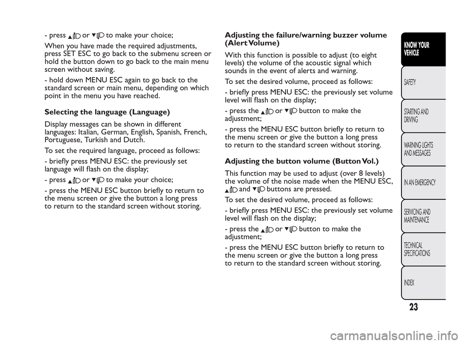 FIAT QUBO 2010 1.G Owners Manual - pressorto make your choice;
When you have made the required adjustments,
press SET ESC to go back to the submenu screen or
hold the button down to go back to the main menu
screen without saving.
- h FIAT QUBO 2010 1.G Owners Manual - pressorto make your choice;
When you have made the required adjustments,
press SET ESC to go back to the submenu screen or
hold the button down to go back to the main menu
screen without saving.
- h