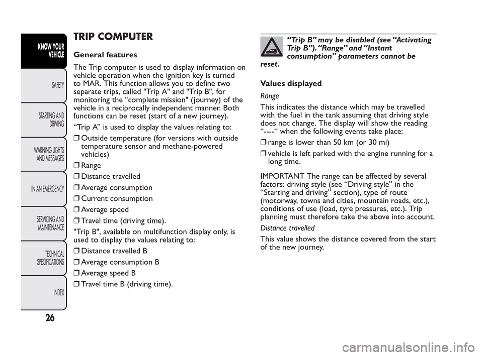 FIAT QUBO 2010 1.G Owners Manual TRIP COMPUTER
General features
The Trip computer is used to display information on
vehicle operation when the ignition key is turned
to MAR. This function allows you to define two
separate trips, call FIAT QUBO 2010 1.G Owners Manual TRIP COMPUTER
General features
The Trip computer is used to display information on
vehicle operation when the ignition key is turned
to MAR. This function allows you to define two
separate trips, call