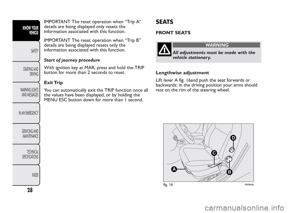 FIAT QUBO 2010 1.G Owners Manual IMPORTANT The reset operation when “Trip A”
details are being displayed only resets the
information associated with this function.
IMPORTANT The reset operation when “Trip B”
details are being FIAT QUBO 2010 1.G Owners Manual IMPORTANT The reset operation when “Trip A”
details are being displayed only resets the
information associated with this function.
IMPORTANT The reset operation when “Trip B”
details are being