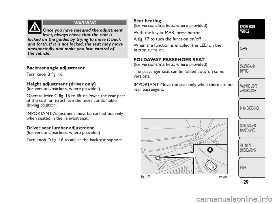 FIAT QUBO 2010 1.G Owners Manual WARNING
Once you have released the adjustment
le
ver, always check that the seat is
locked on the guides by trying to move it back
and forth. If it is not locked, the seat may move
unexpectedly and ma FIAT QUBO 2010 1.G Owners Manual WARNING
Once you have released the adjustment
le
ver, always check that the seat is
locked on the guides by trying to move it back
and forth. If it is not locked, the seat may move
unexpectedly and ma