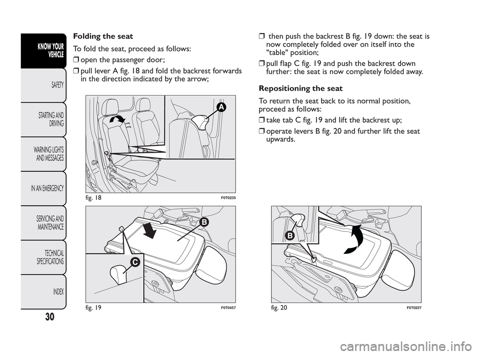 FIAT QUBO 2010 1.G Owners Manual Folding the seat
To fold the seat, proceed as follows:
❒open the passenger door;
❒pull lever A fig. 18 and fold the backrest forwards
in the direction indicated by the arrow;❒then push the backr
