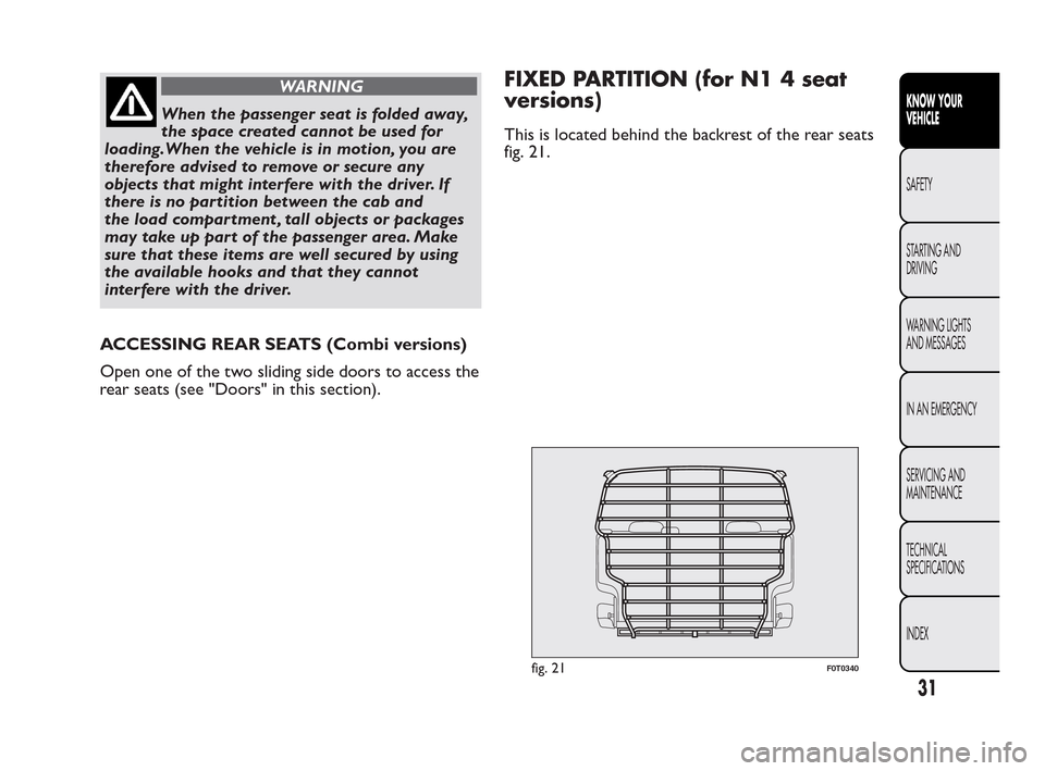 FIAT QUBO 2010 1.G Owners Guide WARNING
When the passenger seat is folded away,
t
he space created cannot be used for
loading.When the vehicle is in motion, you are
therefore advised to remove or secure any
objects that might interf FIAT QUBO 2010 1.G Owners Guide WARNING
When the passenger seat is folded away,
t
he space created cannot be used for
loading.When the vehicle is in motion, you are
therefore advised to remove or secure any
objects that might interf