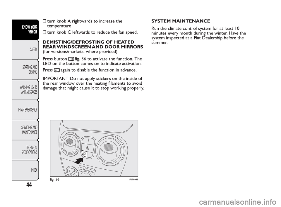 FIAT QUBO 2010 1.G Service Manual ❒turn knob A rightwards to increase the
temperature
❒turn knob C leftwards to reduce the fan speed.
DEMISTING/DEFROSTING OF HEATED
REAR WINDSCREEN AND DOOR MIRRORS
(for versions/markets, where pro FIAT QUBO 2010 1.G Service Manual ❒turn knob A rightwards to increase the
temperature
❒turn knob C leftwards to reduce the fan speed.
DEMISTING/DEFROSTING OF HEATED
REAR WINDSCREEN AND DOOR MIRRORS
(for versions/markets, where pro