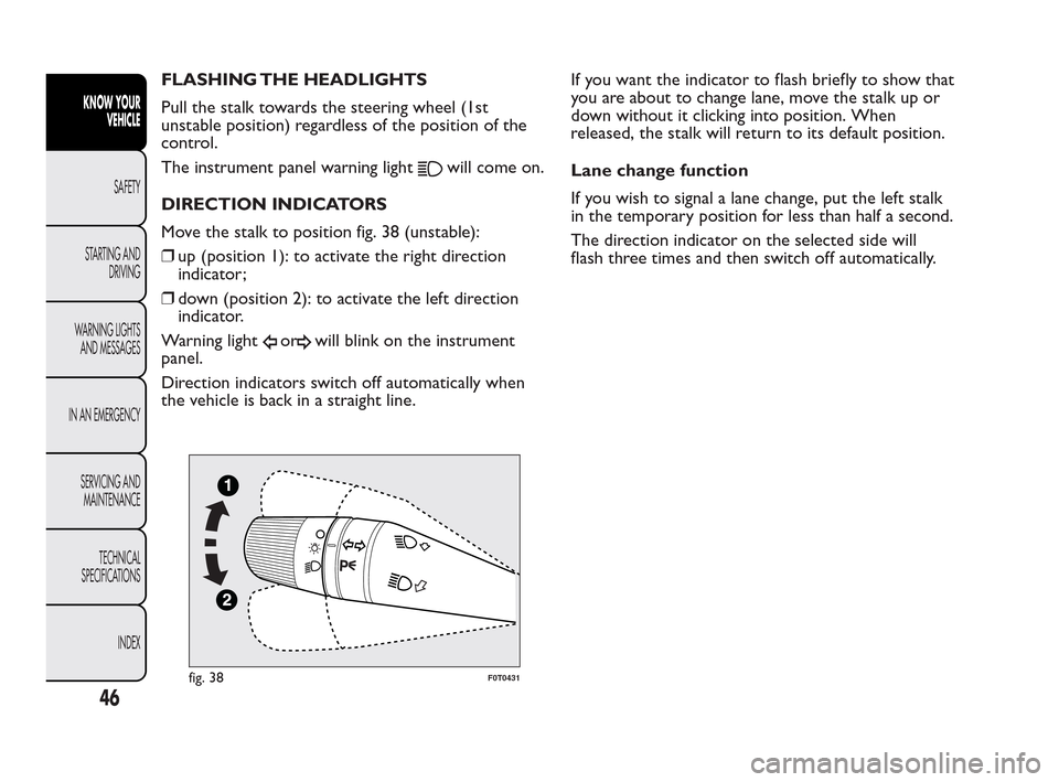 FIAT QUBO 2010 1.G Service Manual FLASHING THE HEADLIGHTS
Pull the stalk towards the steering wheel (1st
unstable position) regardless of the position of the
control.
The instrument panel warning light
will come on.
DIRECTION INDICATO FIAT QUBO 2010 1.G Service Manual FLASHING THE HEADLIGHTS
Pull the stalk towards the steering wheel (1st
unstable position) regardless of the position of the
control.
The instrument panel warning light
will come on.
DIRECTION INDICATO