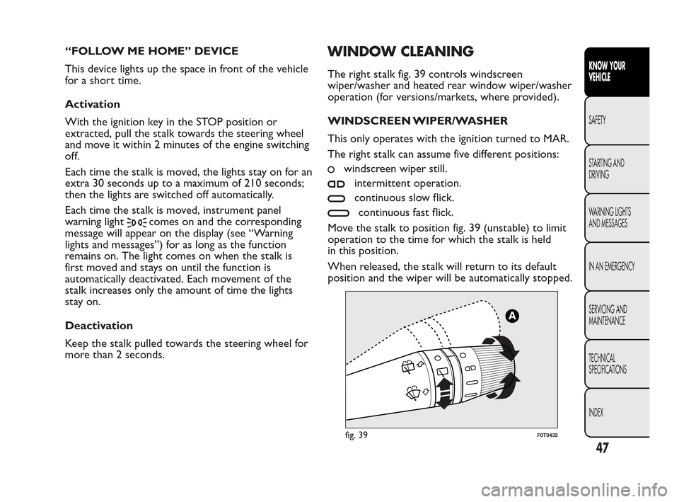 FIAT QUBO 2010 1.G Service Manual “FOLLOW ME HOME” DEVICE
This device lights up the space in front of the vehicle
for a short time.
Activation
With the ignition key in the STOP position or
extracted, pull the stalk towards the ste FIAT QUBO 2010 1.G Service Manual “FOLLOW ME HOME” DEVICE
This device lights up the space in front of the vehicle
for a short time.
Activation
With the ignition key in the STOP position or
extracted, pull the stalk towards the ste