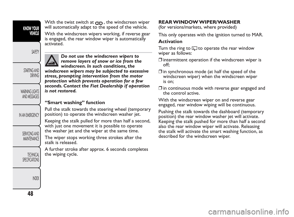 FIAT QUBO 2010 1.G Service Manual With the twist switch at, the windscreen wiper
will automatically adapt to the speed of the vehicle.
With the windscreen wipers working, if reverse gear
is engaged, the rear window wiper is automatica FIAT QUBO 2010 1.G Service Manual With the twist switch at, the windscreen wiper
will automatically adapt to the speed of the vehicle.
With the windscreen wipers working, if reverse gear
is engaged, the rear window wiper is automatica