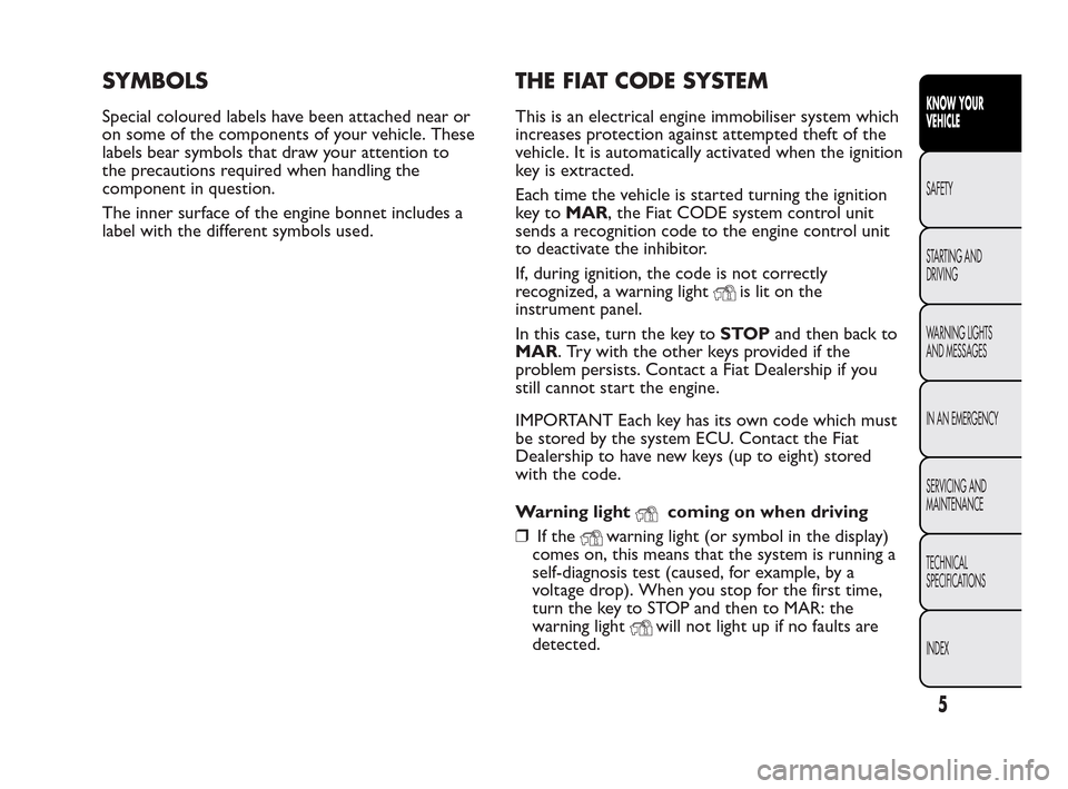 FIAT QUBO 2010 1.G Owners Manual SYMBOLS
Special coloured labels have been attached near or
on some of the components of your vehicle. These
labels bear symbols that draw your attention to
the precautions required when handling the
c