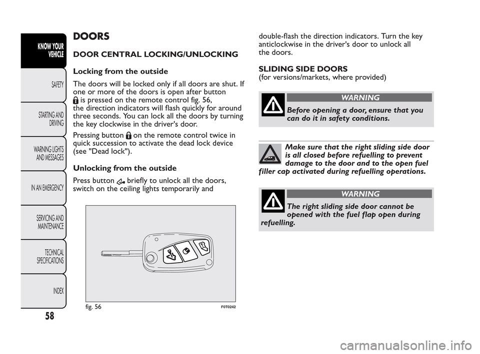 FIAT QUBO 2010 1.G Workshop Manual DOORS
DOOR CENTRAL LOCKING/UNLOCKING
Locking from the outside
The doors will be locked only if all doors are shut. If
one or more of the doors is open after button
is pressed on the remote control fig FIAT QUBO 2010 1.G Workshop Manual DOORS
DOOR CENTRAL LOCKING/UNLOCKING
Locking from the outside
The doors will be locked only if all doors are shut. If
one or more of the doors is open after button
is pressed on the remote control fig