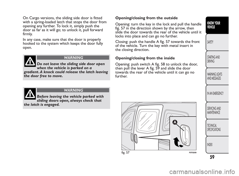 FIAT QUBO 2010 1.G Workshop Manual On Cargo versions, the sliding side door is fitted
with a spring-loaded latch that stops the door from
opening any further. To lock it, simply push the
door as far as it will go; to unlock it, pull fo FIAT QUBO 2010 1.G Workshop Manual On Cargo versions, the sliding side door is fitted
with a spring-loaded latch that stops the door from
opening any further. To lock it, simply push the
door as far as it will go; to unlock it, pull fo