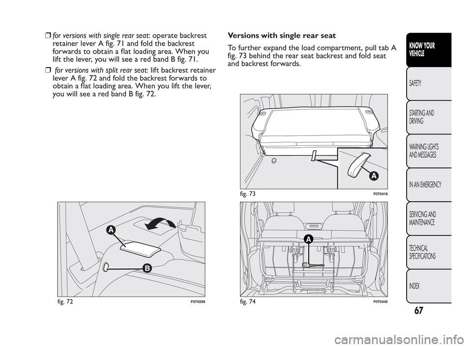 FIAT QUBO 2010 1.G Repair Manual ❒for versions with single rear seat: operate backrest
retainer lever A fig. 71 and fold the backrest
forwards to obtain a flat loading area. When you
lift the lever, you will see a red band B fig. 7 FIAT QUBO 2010 1.G Repair Manual ❒for versions with single rear seat: operate backrest
retainer lever A fig. 71 and fold the backrest
forwards to obtain a flat loading area. When you
lift the lever, you will see a red band B fig. 7