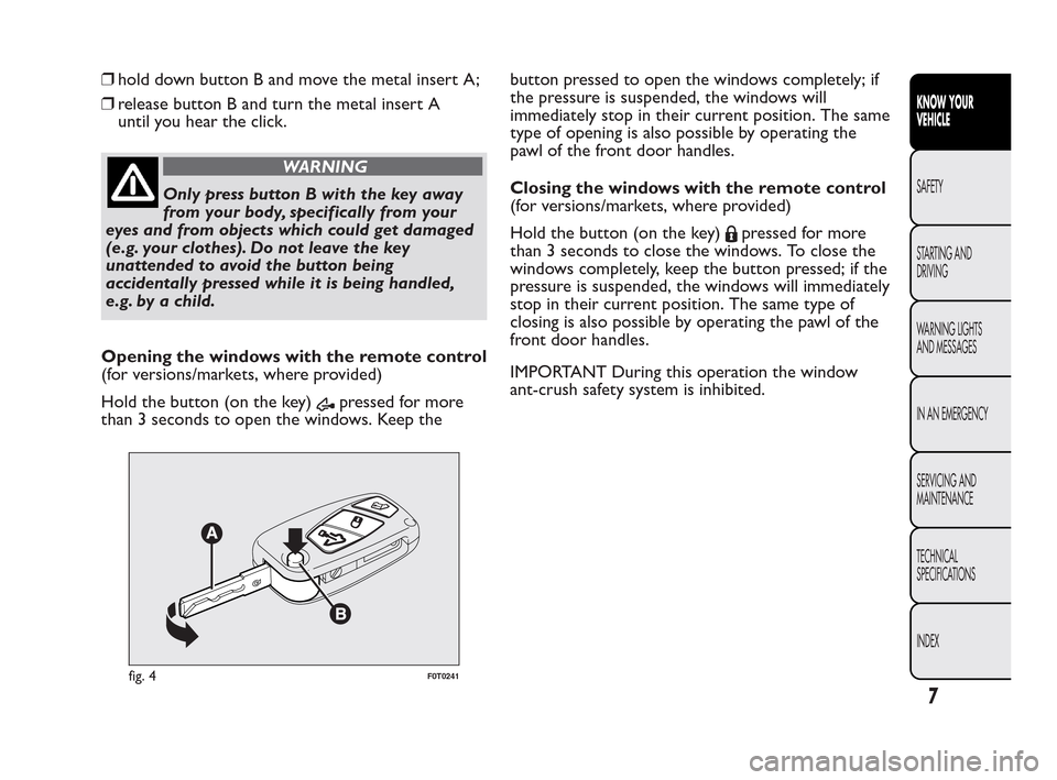 FIAT QUBO 2010 1.G Owners Manual ❒hold down button B and move the metal insert A;
❒release button B and turn the metal insert A
until you hear the click.
WARNING
Only press button B with the key away
from
your body, specifically FIAT QUBO 2010 1.G Owners Manual ❒hold down button B and move the metal insert A;
❒release button B and turn the metal insert A
until you hear the click.
WARNING
Only press button B with the key away
from
your body, specifically