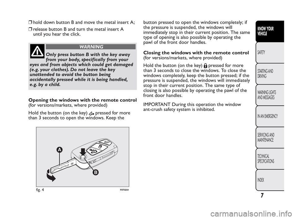 FIAT QUBO 2010 1.G Owners Manual ❒hold down button B and move the metal insert A;
❒release button B and turn the metal insert A
until you hear the click.
WARNING
Only press button B with the key away
from
your body, specifically 