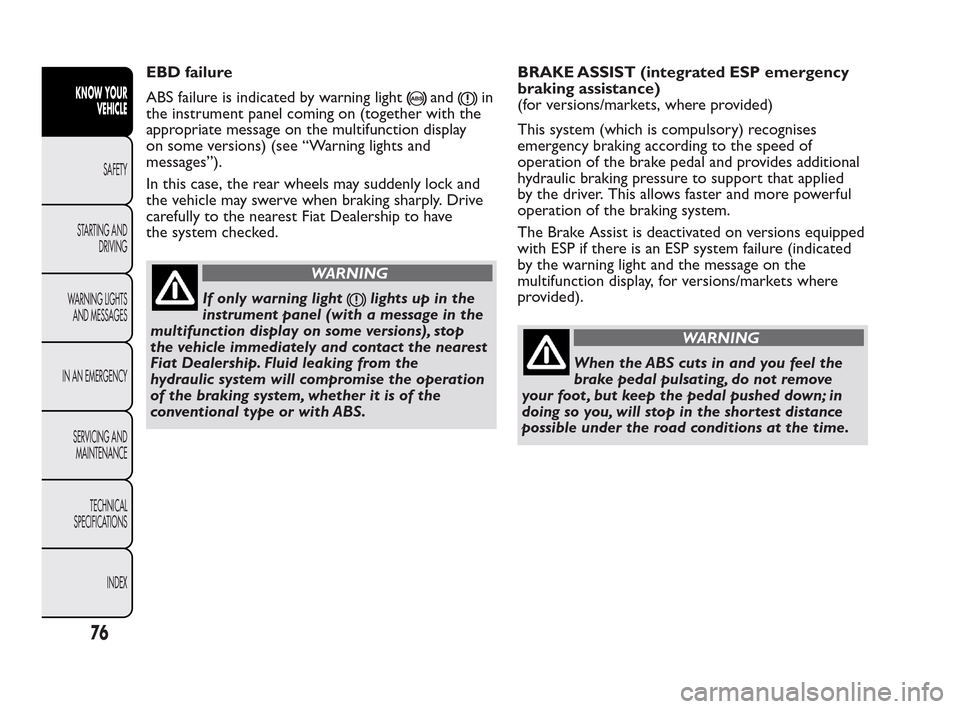 FIAT QUBO 2010 1.G Owners Manual EBD failure
ABS failure is indicated by warning light
andin
the instrument panel coming on (together with the
appropriate message on the multifunction display
on some versions) (see “Warning lights 