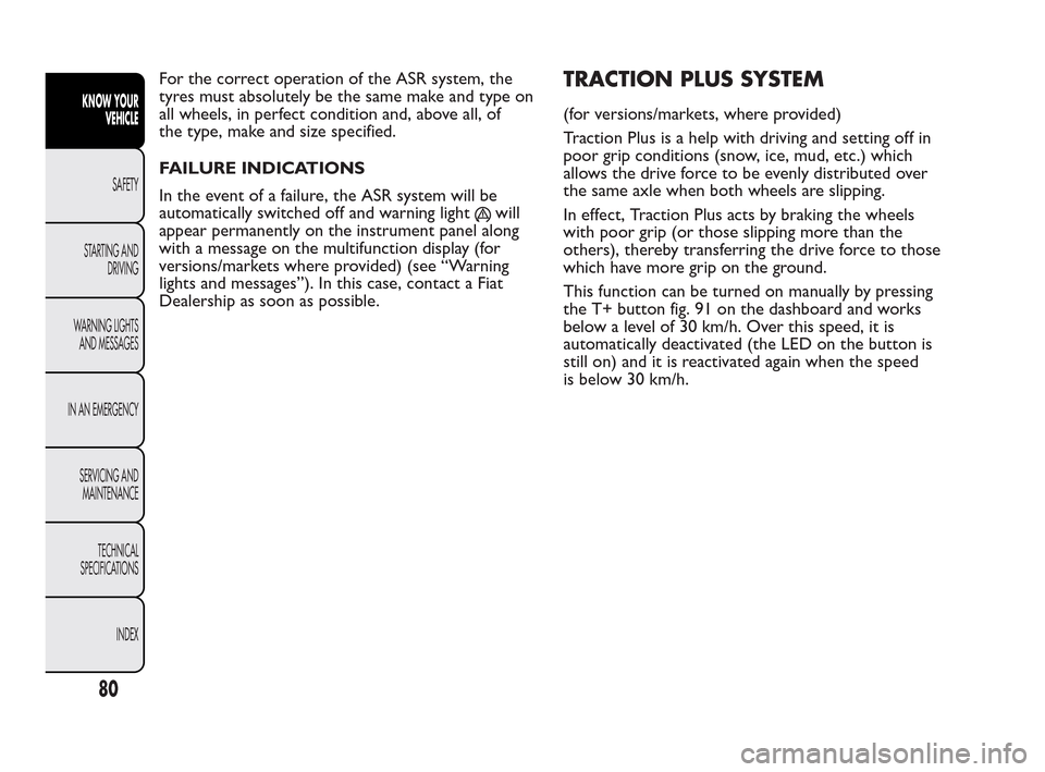 FIAT QUBO 2010 1.G Manual Online For the correct operation of the ASR system, the
tyres must absolutely be the same make and type on
all wheels, in perfect condition and, above all, of
the type, make and size specified.
FAILURE INDIC FIAT QUBO 2010 1.G Manual Online For the correct operation of the ASR system, the
tyres must absolutely be the same make and type on
all wheels, in perfect condition and, above all, of
the type, make and size specified.
FAILURE INDIC