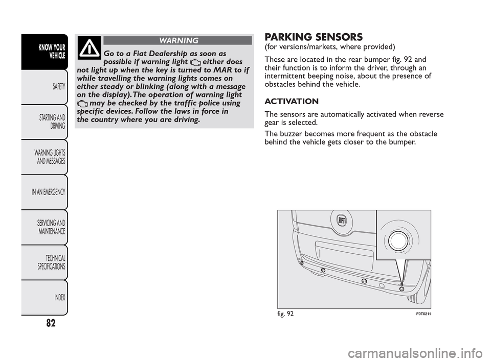 FIAT QUBO 2010 1.G Owners Manual WARNING
Go to a Fiat Dealership as soon as
possible
if warning light
either does
not light up when the key is turned to MAR to if
while travelling the warning lights comes on
either steady or blinking FIAT QUBO 2010 1.G Owners Manual WARNING
Go to a Fiat Dealership as soon as
possible
if warning light
either does
not light up when the key is turned to MAR to if
while travelling the warning lights comes on
either steady or blinking