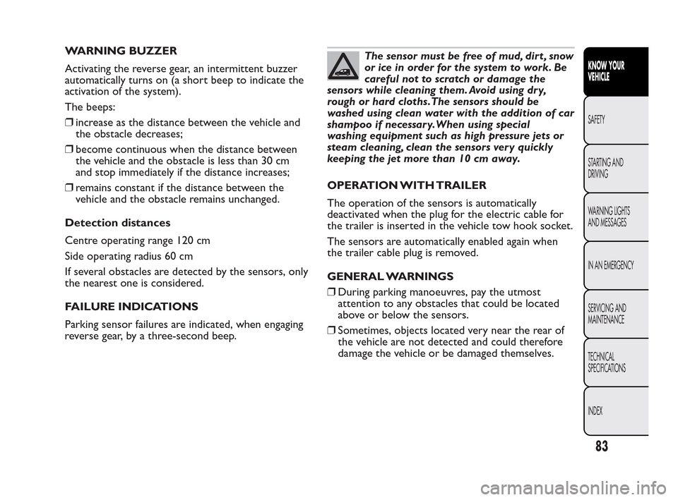 FIAT QUBO 2010 1.G Owners Manual WARNING BUZZER
Activating the reverse gear, an intermittent buzzer
automatically turns on (a short beep to indicate the
activation of the system).
The beeps:
❒increase as the distance between the ve FIAT QUBO 2010 1.G Owners Manual WARNING BUZZER
Activating the reverse gear, an intermittent buzzer
automatically turns on (a short beep to indicate the
activation of the system).
The beeps:
❒increase as the distance between the ve