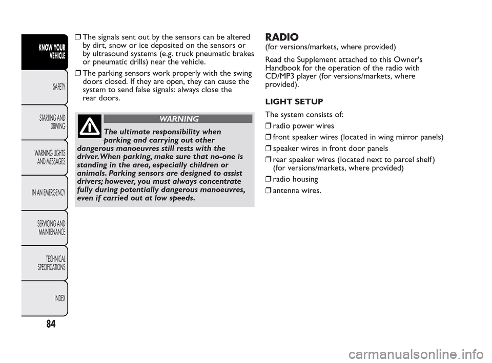 FIAT QUBO 2010 1.G Owners Manual ❒The signals sent out by the sensors can be altered
by dirt, snow or ice deposited on the sensors or
by ultrasound systems (e.g. truck pneumatic brakes
or pneumatic drills) near the vehicle.
❒The FIAT QUBO 2010 1.G Owners Manual ❒The signals sent out by the sensors can be altered
by dirt, snow or ice deposited on the sensors or
by ultrasound systems (e.g. truck pneumatic brakes
or pneumatic drills) near the vehicle.
❒The