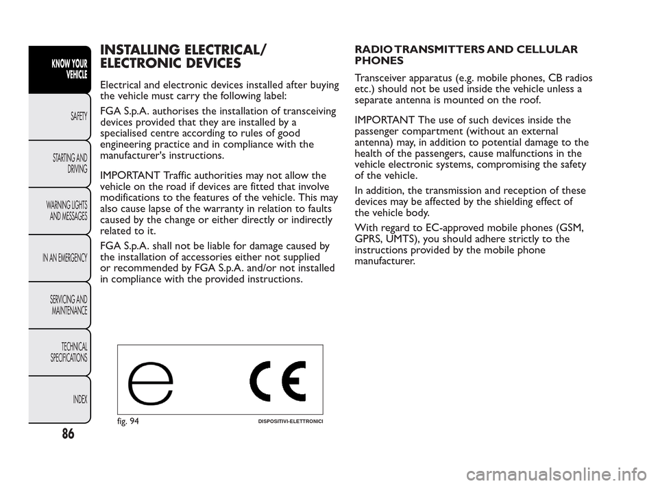 FIAT QUBO 2010 1.G Manual Online INSTALLING ELECTRICAL/
ELECTRONIC DEVICES
Electrical and electronic devices installed after buying
the vehicle must carry the following label:
FGA S.p.A. authorises the installation of transceiving
de FIAT QUBO 2010 1.G Manual Online INSTALLING ELECTRICAL/
ELECTRONIC DEVICES
Electrical and electronic devices installed after buying
the vehicle must carry the following label:
FGA S.p.A. authorises the installation of transceiving
de