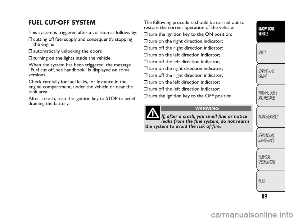FIAT QUBO 2010 1.G Manual Online FUEL CUT-OFF SYSTEM
This system is triggered after a collision as follows by:
❒cutting off fuel supply and consequently stopping
the engine
❒automatically unlocking the doors
❒turning on the lig FIAT QUBO 2010 1.G Manual Online FUEL CUT-OFF SYSTEM
This system is triggered after a collision as follows by:
❒cutting off fuel supply and consequently stopping
the engine
❒automatically unlocking the doors
❒turning on the lig