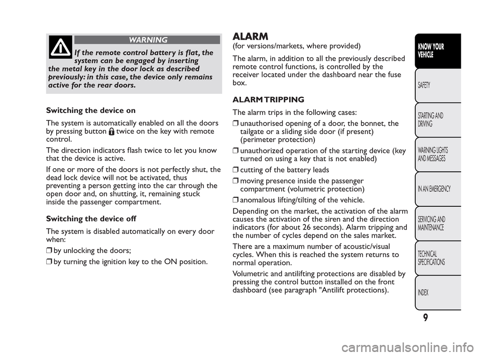 FIAT QUBO 2010 1.G Owners Manual WARNING
If the remote control battery is flat , the
sys
tem can be engaged by inser ting
the metal key in the door lock as described
previously: in this case, the device only remains
active for the re FIAT QUBO 2010 1.G Owners Manual WARNING
If the remote control battery is flat , the
sys
tem can be engaged by inser ting
the metal key in the door lock as described
previously: in this case, the device only remains
active for the re