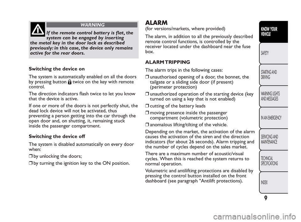 FIAT QUBO 2010 1.G Owners Manual WARNING
If the remote control battery is flat , the
sys
tem can be engaged by inser ting
the metal key in the door lock as described
previously: in this case, the device only remains
active for the re