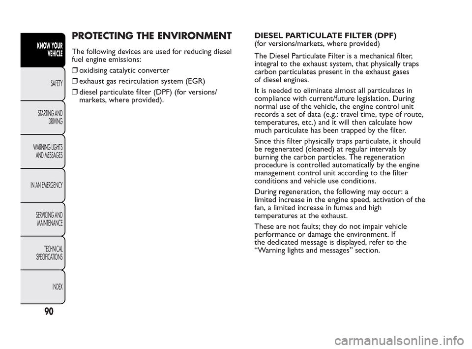FIAT QUBO 2010 1.G Owners Manual PROTECTING THE ENVIRONMENT
The following devices are used for reducing diesel
fuel engine emissions:
❒oxidising catalytic converter
❒exhaust gas recirculation system (EGR)
❒diesel particulate fi FIAT QUBO 2010 1.G Owners Manual PROTECTING THE ENVIRONMENT
The following devices are used for reducing diesel
fuel engine emissions:
❒oxidising catalytic converter
❒exhaust gas recirculation system (EGR)
❒diesel particulate fi