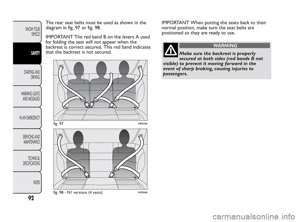 FIAT QUBO 2010 1.G Owners Manual The rear seat belts must be used as shown in the
diagram in fig. 97 or fig. 98.
IMPORTANT The red band B on the levers A used
for folding the seat will not appear when the
backrest is correct secured. FIAT QUBO 2010 1.G Owners Manual The rear seat belts must be used as shown in the
diagram in fig. 97 or fig. 98.
IMPORTANT The red band B on the levers A used
for folding the seat will not appear when the
backrest is correct secured.