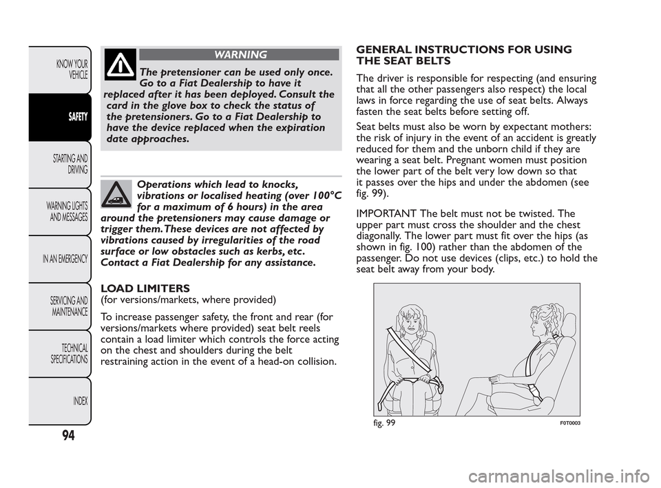 FIAT QUBO 2010 1.G Owners Manual WARNING
The pretensioner can be used only once.
G
o to a Fiat Dealership to have it
replaced after it has been deployed. Consult the
card in the glove box to check the status of
the pretensioners. Go FIAT QUBO 2010 1.G Owners Manual WARNING
The pretensioner can be used only once.
G
o to a Fiat Dealership to have it
replaced after it has been deployed. Consult the
card in the glove box to check the status of
the pretensioners. Go