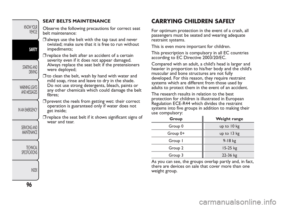 FIAT QUBO 2010 1.G Owners Manual SEAT BELTS MAINTENANCE
Observe the following precautions for correct seat
belt maintenance:
❒always use the belt with the tap taut and never
twisted; make sure that it is free to run without
impedim FIAT QUBO 2010 1.G Owners Manual SEAT BELTS MAINTENANCE
Observe the following precautions for correct seat
belt maintenance:
❒always use the belt with the tap taut and never
twisted; make sure that it is free to run without
impedim