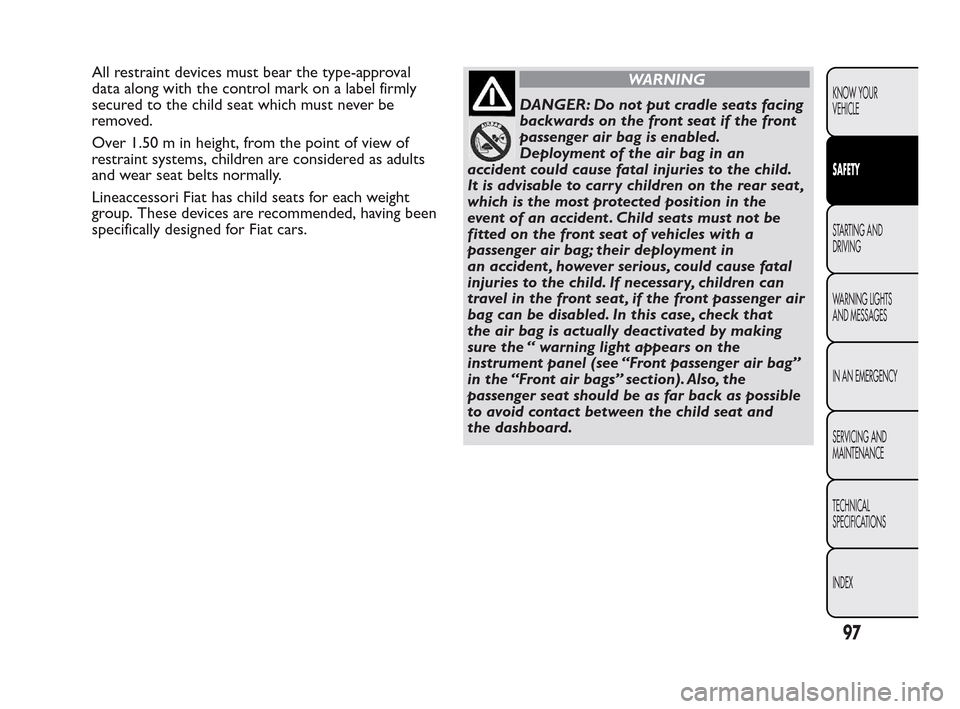 FIAT QUBO 2010 1.G Owners Manual All restraint devices must bear the type-approval
data along with the control mark on a label firmly
secured to the child seat which must never be
removed.
Over 1.50 m in height, from the point of vie FIAT QUBO 2010 1.G Owners Manual All restraint devices must bear the type-approval
data along with the control mark on a label firmly
secured to the child seat which must never be
removed.
Over 1.50 m in height, from the point of vie