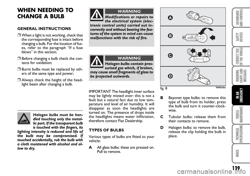 FIAT SCUDO 2007 2.G Owners Manual 139
WARNING
LIGHTS AND
MESSAGES
VEHICLE
MAINTENANCE
TECHNICAL
SPECIFICATIONS
INDEX
DASHBOARD
AND CONTROLS
SAFETY
DEVICES
CORRECT USE
OF THE
VEHICLE
IN AN
EMERGENCY
WHEN NEEDING TO
CHANGE A BULB
GENE FIAT SCUDO 2007 2.G Owners Manual 139
WARNING
LIGHTS AND
MESSAGES
VEHICLE
MAINTENANCE
TECHNICAL
SPECIFICATIONS
INDEX
DASHBOARD
AND CONTROLS
SAFETY
DEVICES
CORRECT USE
OF THE
VEHICLE
IN AN
EMERGENCY
WHEN NEEDING TO
CHANGE A BULB
GENE