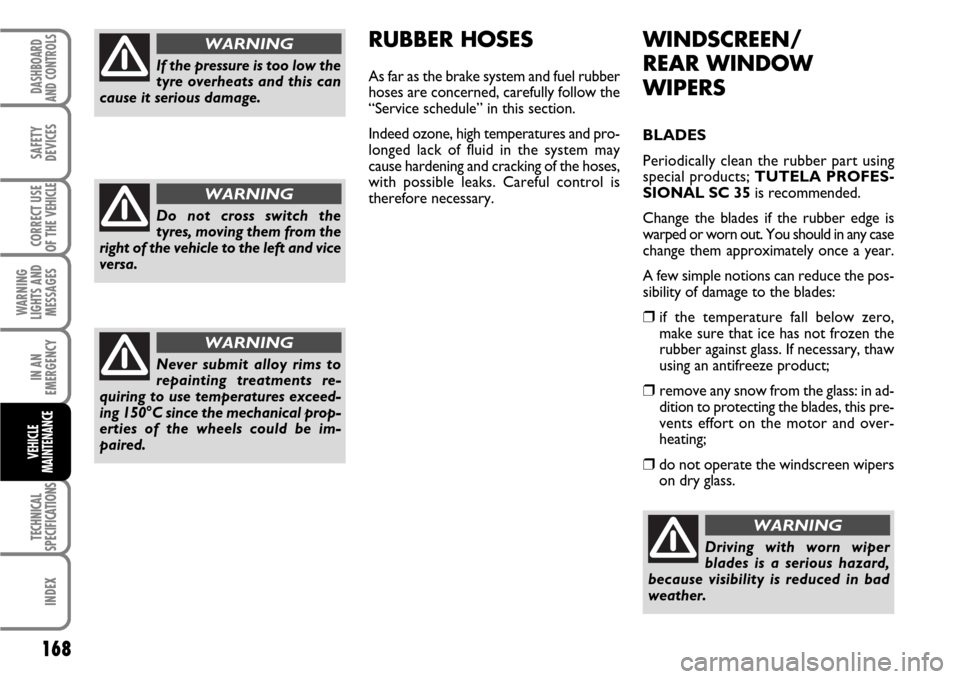 FIAT SCUDO 2007 2.G Owners Manual 168
WARNING
LIGHTS AND
MESSAGES
TECHNICAL
SPECIFICATIONS
INDEX
DASHBOARD
AND CONTROLS
SAFETY
DEVICES
CORRECT USE
OF THE 
VEHICLE
IN AN
EMERGENCY
VEHICLE
MAINTENANCE
WINDSCREEN/
REAR WINDOW
WIPERS
BLAD