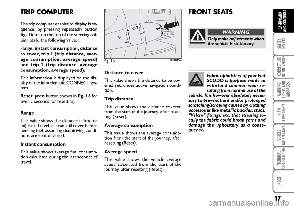 FIAT SCUDO 2007 2.G User Guide 17
SAFETY
DEVICES
CORRECT USE
OF THE
VEHICLE
WARNING
LIGHTS AND
MESSAGES
IN AN
EMERGENCY
VEHICLE
MAINTENANCE
TECHNICAL
SPECIFICATIONS
INDEX
DASHBOARD
AND CONTROLS
Distance to cover
This value shows t FIAT SCUDO 2007 2.G User Guide 17
SAFETY
DEVICES
CORRECT USE
OF THE
VEHICLE
WARNING
LIGHTS AND
MESSAGES
IN AN
EMERGENCY
VEHICLE
MAINTENANCE
TECHNICAL
SPECIFICATIONS
INDEX
DASHBOARD
AND CONTROLS
Distance to cover
This value shows t
