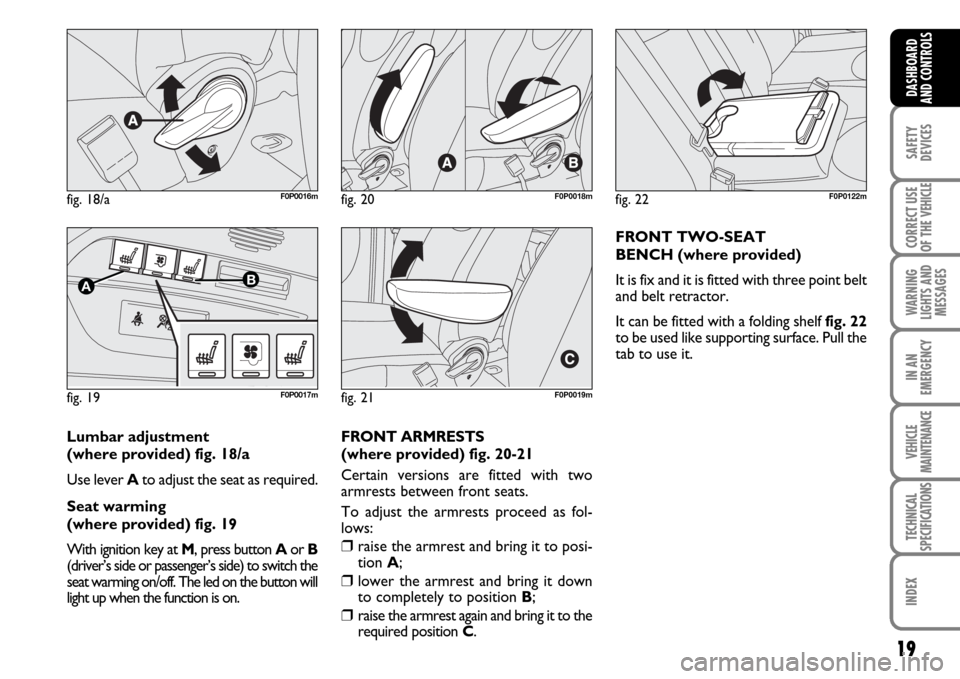 FIAT SCUDO 2007 2.G User Guide 19
SAFETY
DEVICES
CORRECT USE
OF THE 
VEHICLE
WARNING
LIGHTS AND
MESSAGES
IN AN
EMERGENCY
VEHICLE
MAINTENANCE
TECHNICAL
SPECIFICATIONS
INDEX
DASHBOARD
AND CONTROLS
fig. 18/aF0P0016m
fig. 19
AB
F0P0017