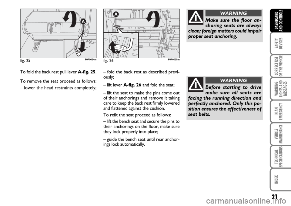 FIAT SCUDO 2007 2.G Owners Manual 21
SAFETY
DEVICES
CORRECT USE
OF THE 
VEHICLE
WARNING
LIGHTS AND
MESSAGES
IN AN
EMERGENCY
VEHICLE
MAINTENANCE
TECHNICAL
SPECIFICATIONS
INDEX
DASHBOARD
AND CONTROLS
To fold the back rest pull lever A-f