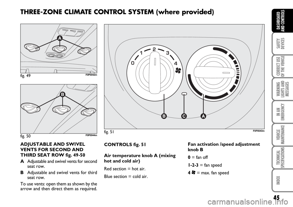 FIAT SCUDO 2007 2.G Owners Manual 45
SAFETY
DEVICES
CORRECT USE
OF THE 
VEHICLE
WARNING
LIGHTS AND
MESSAGES
IN AN
EMERGENCY
VEHICLE
MAINTENANCE
TECHNICAL
SPECIFICATIONS
INDEX
DASHBOARD
AND CONTROLS
CONTROLS fig. 51
Air temperature kno
