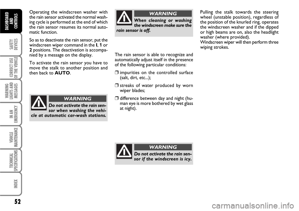 FIAT SCUDO 2007 2.G Owners Manual 52
SAFETY
DEVICES
CORRECT USE
OF THE 
VEHICLE
WARNING
LIGHTS AND
MESSAGES
IN AN
EMERGENCY
VEHICLE
MAINTENANCE
TECHNICAL
SPECIFICATIONS
INDEX
DASHBOARD
AND
CONTROLS
Operating the windscreen washer with