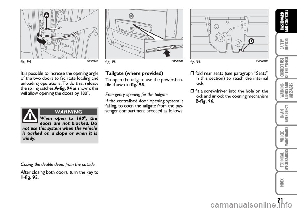 FIAT SCUDO 2007 2.G Owners Manual 71
SAFETY
DEVICES
CORRECT USE
OF THE 
VEHICLE
WARNING
LIGHTS AND
MESSAGES
IN AN
EMERGENCY
VEHICLE
MAINTENANCE
TECHNICAL
SPECIFICATIONS
INDEX
DASHBOARD
AND CONTROLS
fig. 94F0P0087mfig. 95F0P0602mfig. 9