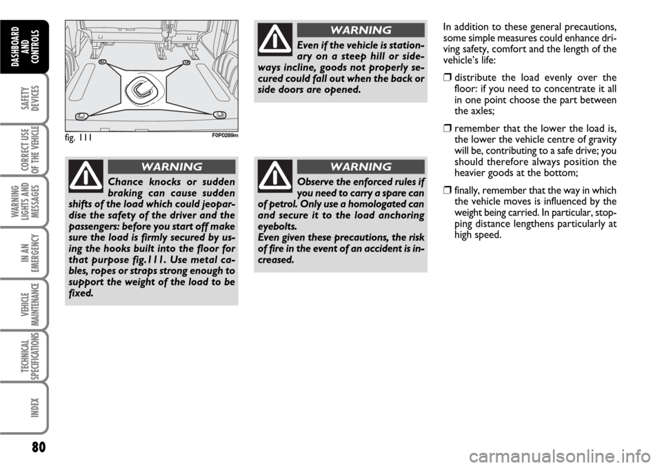 FIAT SCUDO 2007 2.G Manual Online 80
SAFETY
DEVICES
CORRECT USE
OF THE 
VEHICLE
WARNING
LIGHTS AND
MESSAGES
IN AN
EMERGENCY
VEHICLE
MAINTENANCE
TECHNICAL
SPECIFICATIONS
INDEX
DASHBOARD
AND
CONTROLS
fig. 111F0P0289m
Chance knocks or su