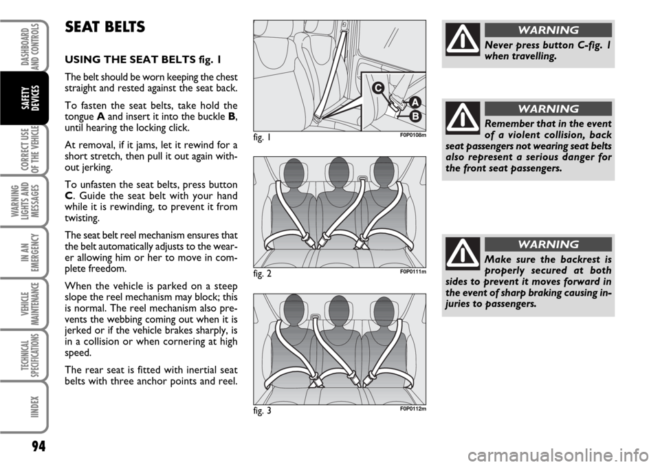 FIAT SCUDO 2007 2.G Owners Manual 94
CORRECT USE
OF THE
VEHICLE
WARNING
LIGHTS AND
MESSAGES
IN AN
EMERGENCY
VEHICLE
MAINTENANCE
TECHNICAL
SPECIFICATIONS
IINDEX
DASHBOARD
AND CONTROLS
SAFETY
DEVICES
SEAT BELTS
USING THE SEAT BELTS fig FIAT SCUDO 2007 2.G Owners Manual 94
CORRECT USE
OF THE
VEHICLE
WARNING
LIGHTS AND
MESSAGES
IN AN
EMERGENCY
VEHICLE
MAINTENANCE
TECHNICAL
SPECIFICATIONS
IINDEX
DASHBOARD
AND CONTROLS
SAFETY
DEVICES
SEAT BELTS
USING THE SEAT BELTS fig