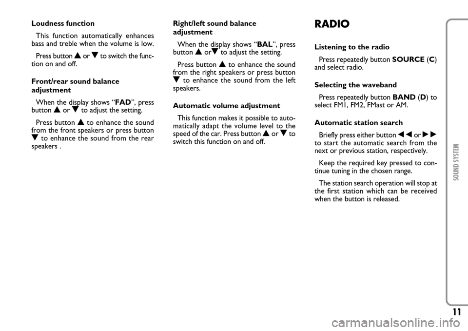 FIAT SCUDO 2007 2.G Radio CD Manual 11SOUND SYSTEM
Loudness function
This function automatically enhances
bass and treble when the volume is low.
Press button Nor Oto switch the func-
tion on and off.
Front/rear sound balance
adjustmen FIAT SCUDO 2007 2.G Radio CD Manual 11SOUND SYSTEM
Loudness function
This function automatically enhances
bass and treble when the volume is low.
Press button Nor Oto switch the func-
tion on and off.
Front/rear sound balance
adjustmen
