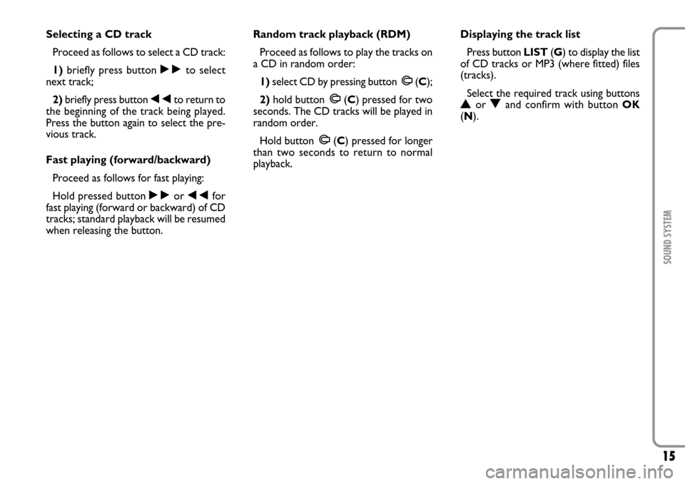 FIAT SCUDO 2007 2.G Radio CD Manual 15SOUND SYSTEM
Selecting a CD track
Proceed as follows to select a CD track:
1)briefly press button ˜to select
next track;
2)briefly press button ÷to return to
the beginning of the track being playe FIAT SCUDO 2007 2.G Radio CD Manual 15SOUND SYSTEM
Selecting a CD track
Proceed as follows to select a CD track:
1)briefly press button ˜to select
next track;
2)briefly press button ÷to return to
the beginning of the track being playe