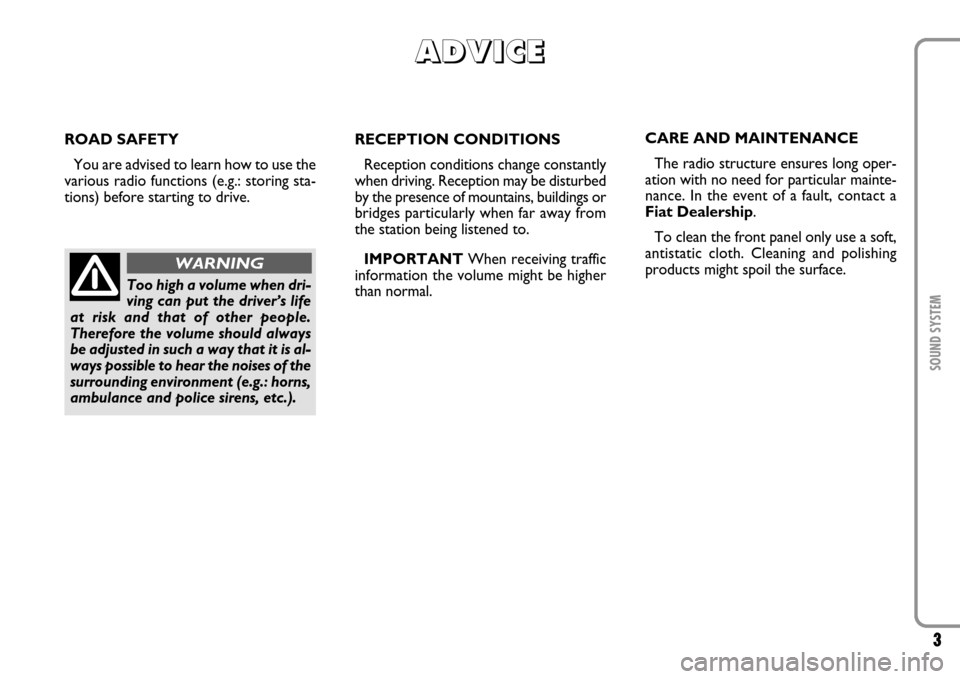 FIAT SCUDO 2007 2.G Radio CD Manual 3SOUND SYSTEM
ROAD SAFETY
You are advised to learn how to use the
various radio functions (e.g.: storing sta-
tions) before starting to drive.RECEPTION CONDITIONS
Reception conditions change constantl