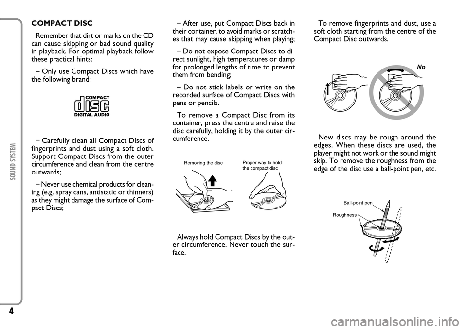 FIAT SCUDO 2007 2.G Radio CD Manual 4SOUND SYSTEM
COMPACT DISC
Remember that dirt or marks on the CD
can cause skipping or bad sound quality
in playback. For optimal playback follow
these practical hints:
– Only use Compact Discs whic FIAT SCUDO 2007 2.G Radio CD Manual 4SOUND SYSTEM
COMPACT DISC
Remember that dirt or marks on the CD
can cause skipping or bad sound quality
in playback. For optimal playback follow
these practical hints:
– Only use Compact Discs whic