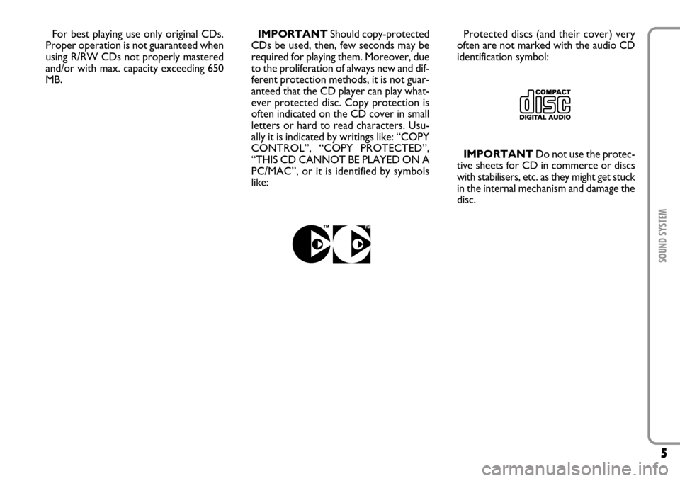 FIAT SCUDO 2007 2.G Radio CD Manual 5SOUND SYSTEM
For best playing use only original CDs.
Proper operation is not guaranteed when
using R/RW CDs not properly mastered
and/or with max. capacity exceeding 650
MB.IMPORTANTShould copy-prote FIAT SCUDO 2007 2.G Radio CD Manual 5SOUND SYSTEM
For best playing use only original CDs.
Proper operation is not guaranteed when
using R/RW CDs not properly mastered
and/or with max. capacity exceeding 650
MB.IMPORTANTShould copy-prote